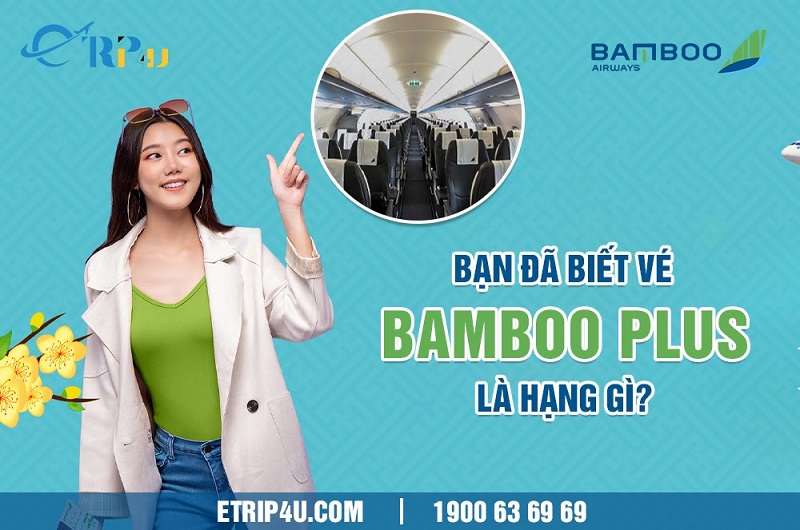 Bạn đã biết vé Bamboo Plus là hạng gì? Bạn đã biết vé Bamboo Plus là hạng gì?