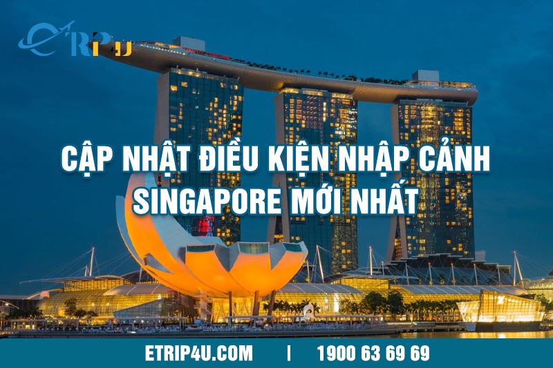 Cập nhật điều kiện nhập cảnh Singapore mới nhất