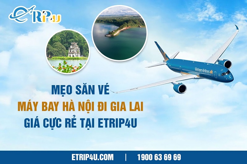 Mẹo săn vé máy bay Hà Nội đi Gia Lai giá cực rẻ tại Etrip4u