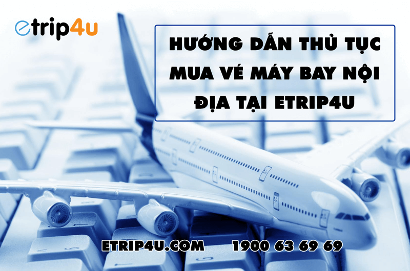 Hướng dẫn thủ tục mua vé máy bay nội địa tại Etrip4u