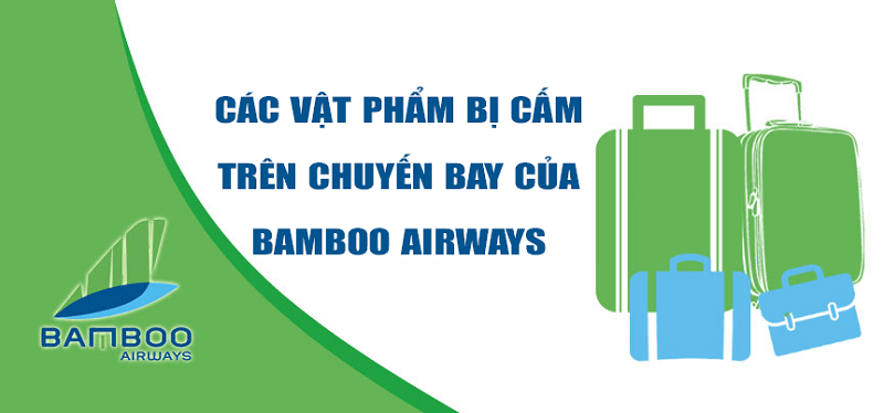 Các vật phẩm bị cấm theo quy định của Bamboo Airways Các vật phẩm bị cấm theo quy định của Bamboo Airways