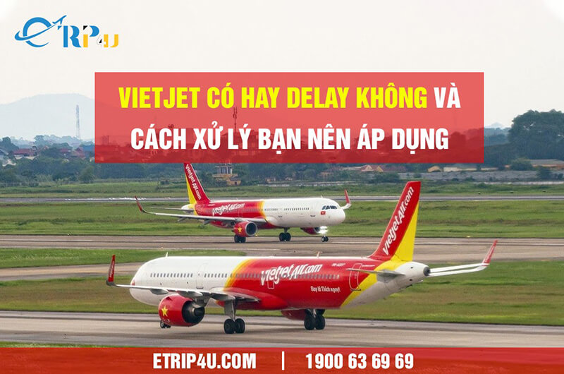 Vietjet có hay delay không và cách xử lý bạn nên áp dụng – Etrip4u